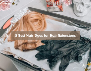 5 Best Hair Dyes for Hair Extensions