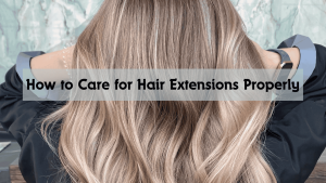 How to Care for Hair Extensions Properly