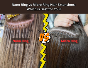 Nano Ring vs Micro Ring Hair Extensions Which is Best for You