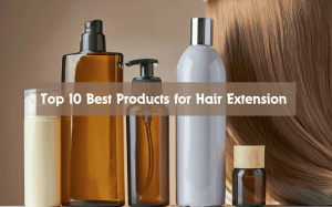Top 10 Best Products for Hair Extension Care
