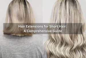 Hair Extensions for Short Hair A Comprehensive Guide