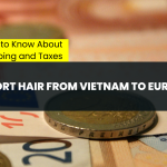Import Hair from Vietnam to Europe What to Know About Shipping and Taxes