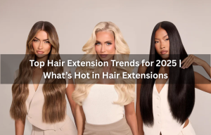 Top Hair Extension Trends for 2025 What’s Hot in Hair Extensions