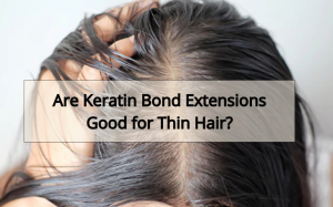 Are Keratin Bond Extensions Good for Thin Hair