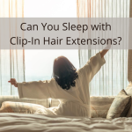 Can You Sleep with Clip-In Hair Extensions