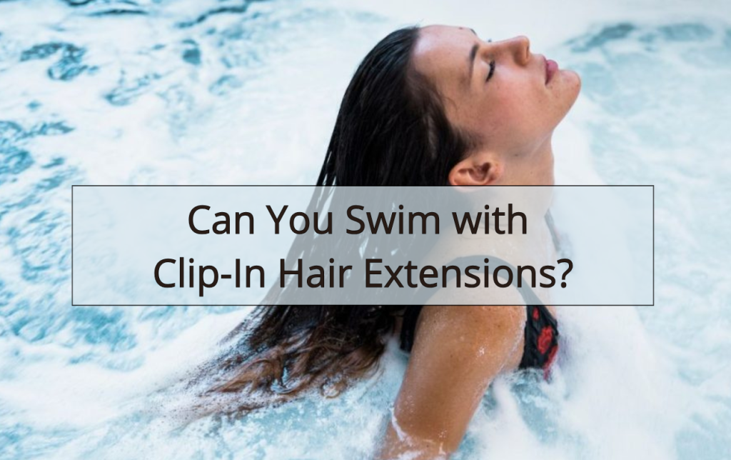 Can You Swim with Clip-In Hair Extensions
