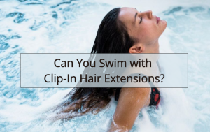 Can You Swim with Clip-In Hair Extensions