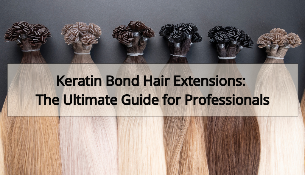 Keratin Bond Hair Extensions The Ultimate Guide for Professionals