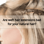 Are weft hair extensions bad for your natural hair