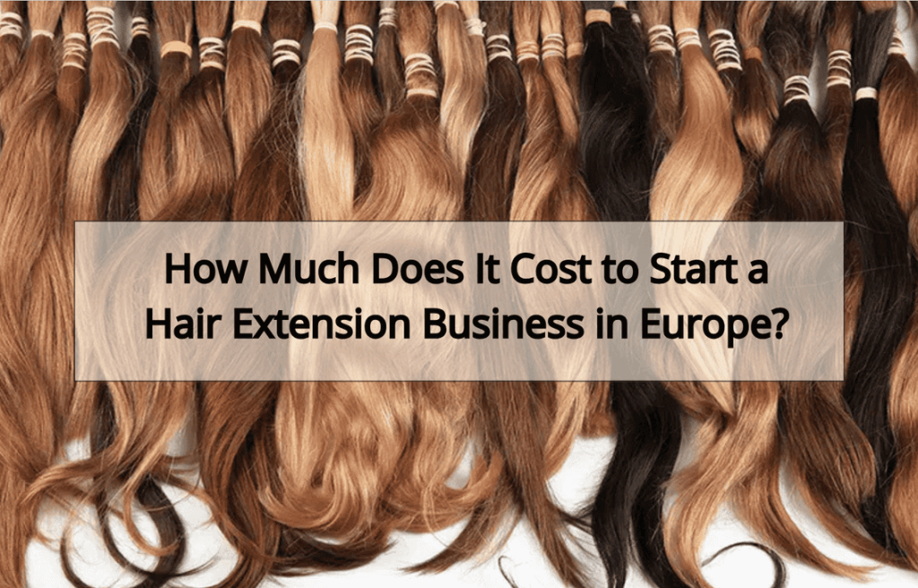 How Much Does It Cost to Start a Hair Extension Business in Europe