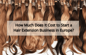 How Much Does It Cost to Start a Hair Extension Business in Europe